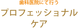 歯科医院にて行う プロフェッショナル ケア